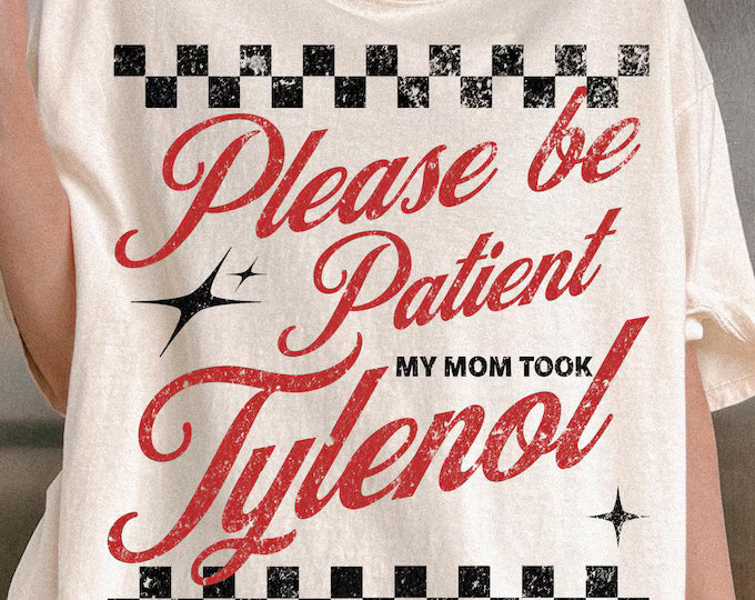 Please Be Patient My Mom Took Tylenol DTF