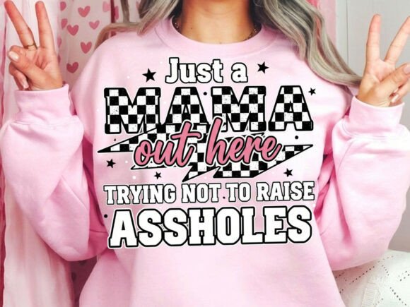 Just A Mama Out Here Trying to Not Raise Assholes DTF