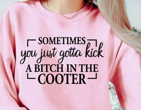 Sometimes you just gotta kick a Bitch in the Cooter DTF