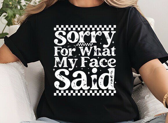 Sorry For What My Face Said DTF