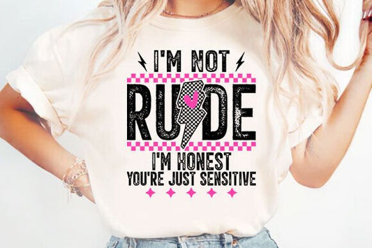 I'm Not Rude I'm Honest You're Just Sensitive